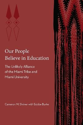 Our People Believe in Education: The Unlikely Alliance of the Miami Tribe and Miami University - Cameron M. Shriver,Bobbe Burke - cover