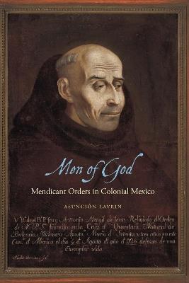 Men of God: Mendicant Orders in Colonial Mexico - Asunción Lavrin - cover