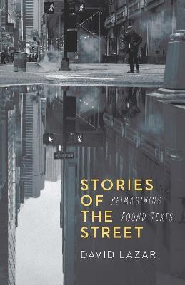 Stories of the Street: Reimagining Found Texts - David Lazar - cover
