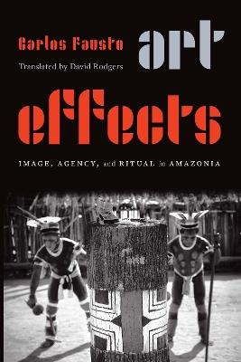 Art Effects: Image, Agency, and Ritual in Amazonia - Carlos Fausto - cover