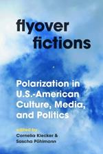 Flyover Fictions: Polarization in U.S.-American Culture, Media, and Politics