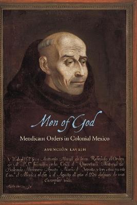 Men of God: Mendicant Orders in Colonial Mexico - Asunción Lavrin - cover