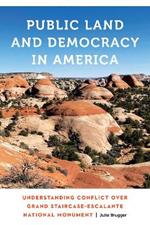 Public Land and Democracy in America: Understanding Conflict over Grand Staircase-Escalante National Monument