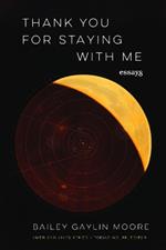Thank You for Staying with Me: Essays