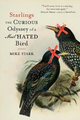 Starlings: The Curious Odyssey of a Most Hated Bird - Mike Stark - cover