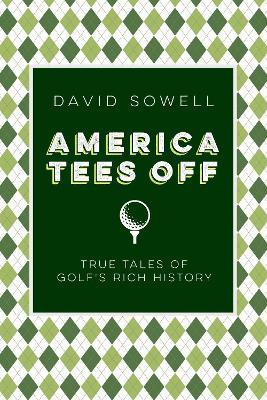 America Tees Off: True Tales of Golf's Rich History - David Sowell - cover