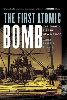 The First Atomic Bomb: The Trinity Site in New Mexico - Janet Farrell Brodie - cover
