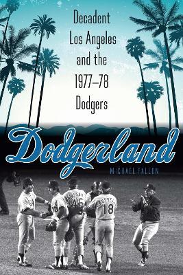 Dodgerland: Decadent Los Angeles and the 1977–78 Dodgers - Michael Fallon - cover