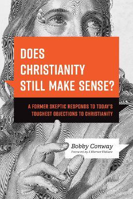 Does Christianity Still Make Sense? - Bobby Conway - cover