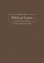 Keep Up Your Biblical Latin in Two Minutes a Day: 365 Selections for Easy Review