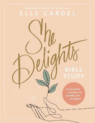 She Delights Bible Study: A Five-Week Journey to Finding Joy in Christ - Elle Cardel - cover