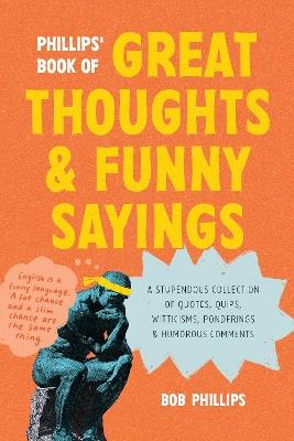 Phillips' Book of Great Thoughts and Funny Sayings: A Stupendous Collection of Quotes, Quips, Witticisms, Ponderings, and Humorous Comments - Bob Phillips - cover