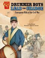 Drummer Boys Lead the Charge: Courageous Kids of the Civil War