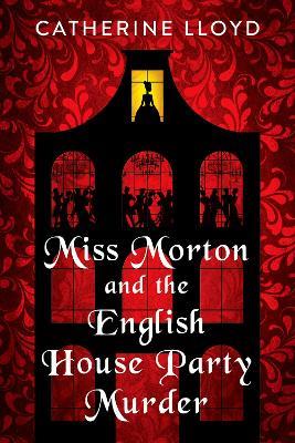 Miss Morton and the English House Party Murder: A Riveting Regency Historical Mystery - Catherine Lloyd - cover