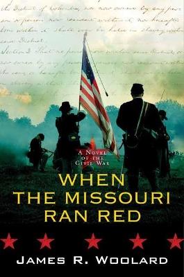 When the Missouri Ran Red: A Novel of the Civil War - Jim R. Woolard - cover