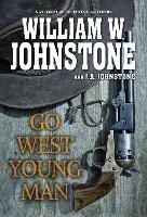 Go West, Young Man: A Riveting Western Novel of the American Frontier - William Johnstone,J.A. Johnstone - cover