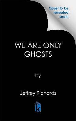 We Are Only Ghosts - Jeffrey L. Richards - cover