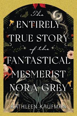 The Entirely True Story of the Fantastical Mesmerist Nora Grey - Kathleen Kaufman - cover