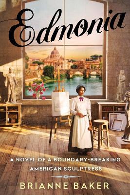 Edmonia: A Novel of a Boundary-Breaking American Sculptress - Brianne Baker - cover