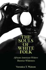 The Souls of White Folk: African American Writers Theorize Whiteness