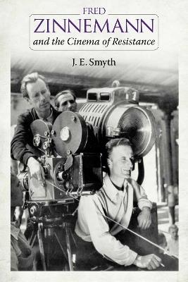 Fred Zinnemann and the Cinema of Resistance - J. E. Smyth - cover