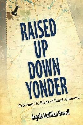 Raised Up Down Yonder: Growing Up Black in Rural Alabama - Angela McMillan Howell - cover