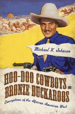 Hoo-Doo Cowboys and Bronze Buckaroos: Conceptions of the African American West - Michael K. Johnson - cover