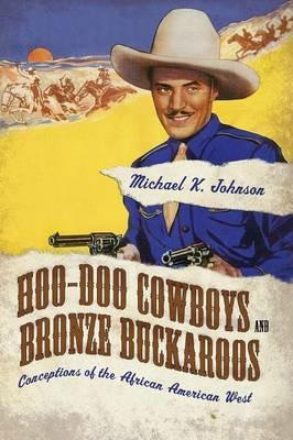 Hoo-Doo Cowboys and Bronze Buckaroos: Conceptions of the African American West - Michael K. Johnson - cover