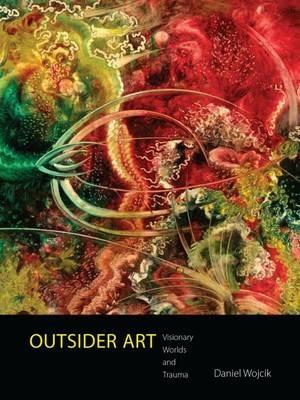 Outsider Art: Visionary Worlds and Trauma - Daniel Wojcik - cover