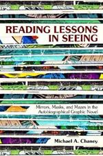 Reading Lessons in Seeing: Mirrors, Masks, and Mazes in the Autobiographical Graphic Novel
