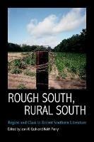 Rough South, Rural South: Region and Class in Recent Southern Literature - cover