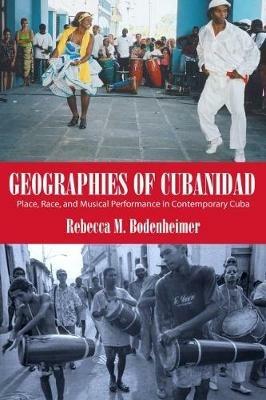 Geographies of Cubanidad: Place, Race, and Musical Performance in Contemporary Cuba - Rebecca M. Bodenheimer - cover