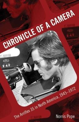 Chronicle of a Camera: The Arriflex 35 in North America, 1945-1972 - Norris Pope - cover