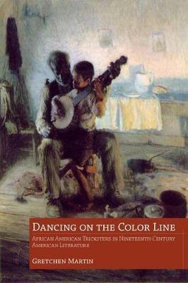 Dancing on the Color Line: African American Tricksters in Nineteenth-Century American Literature - Gretchen Martin - cover