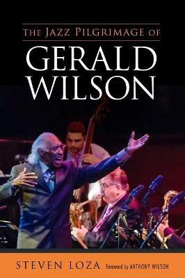 The Jazz Pilgrimage of Gerald Wilson - Steven Loza - cover