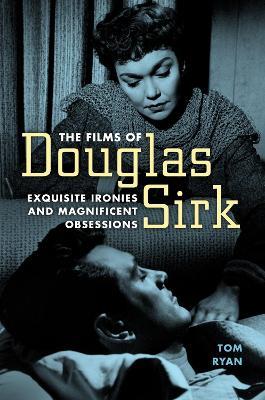 The Films of Douglas Sirk: Exquisite Ironies and Magnificent Obsessions - Tom Ryan - cover