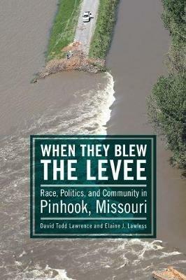 When They Blew the Levee: Race, Politics, and Community in Pinhook, Missouri - David Todd Lawrence,Elaine J. Lawless - cover