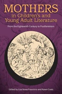 Mothers in Children's and Young Adult Literature: From the Eighteenth Century to Postfeminism - cover