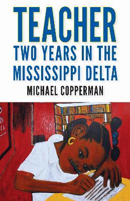 Teacher: Two Years in the Mississippi Delta - Michael Copperman - cover