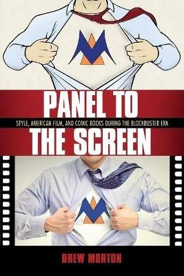 Panel to the Screen: Style, American Film, and Comic Books during the Blockbuster Era - Drew Morton - cover