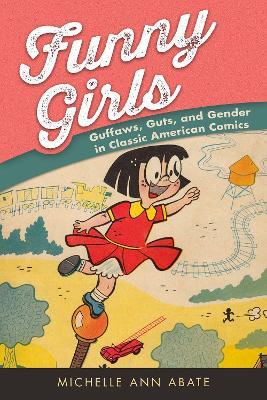 Funny Girls: Guffaws, Guts, and Gender in Classic American Comics - Michelle Ann Abate - cover