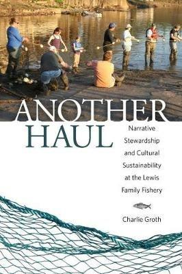 Another Haul: Narrative Stewardship and Cultural Sustainability at the Lewis Family Fishery - Charlie Groth - cover