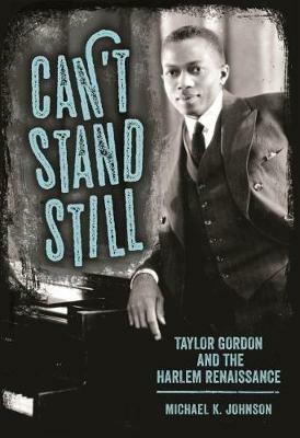 Can't Stand Still: Taylor Gordon and the Harlem Renaissance - Michael K. Johnson - cover