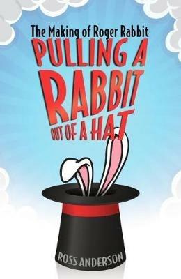Pulling a Rabbit Out of a Hat: The Making of Roger Rabbit - Ross Anderson - cover