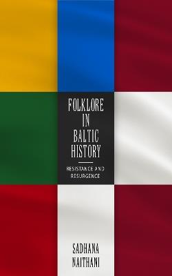 Folklore in Baltic History: Resistance and Resurgence - Sadhana Naithani - cover