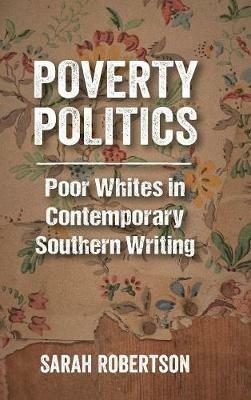 Poverty Politics: Poor Whites in Contemporary Southern Writing - Sarah Robertson - cover