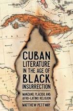Cuban Literature in the Age of Black Insurrection: Manzano, Placido, and Afro-Latino Religion
