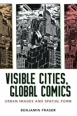 Visible Cities, Global Comics: Urban Images and Spatial Form - Benjamin Fraser - cover