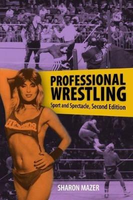 Professional Wrestling: Sport and Spectacle - Sharon Mazer - cover