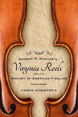 George P. Knauff's Virginia Reels and the History of American Fiddling - Chris Goertzen - cover